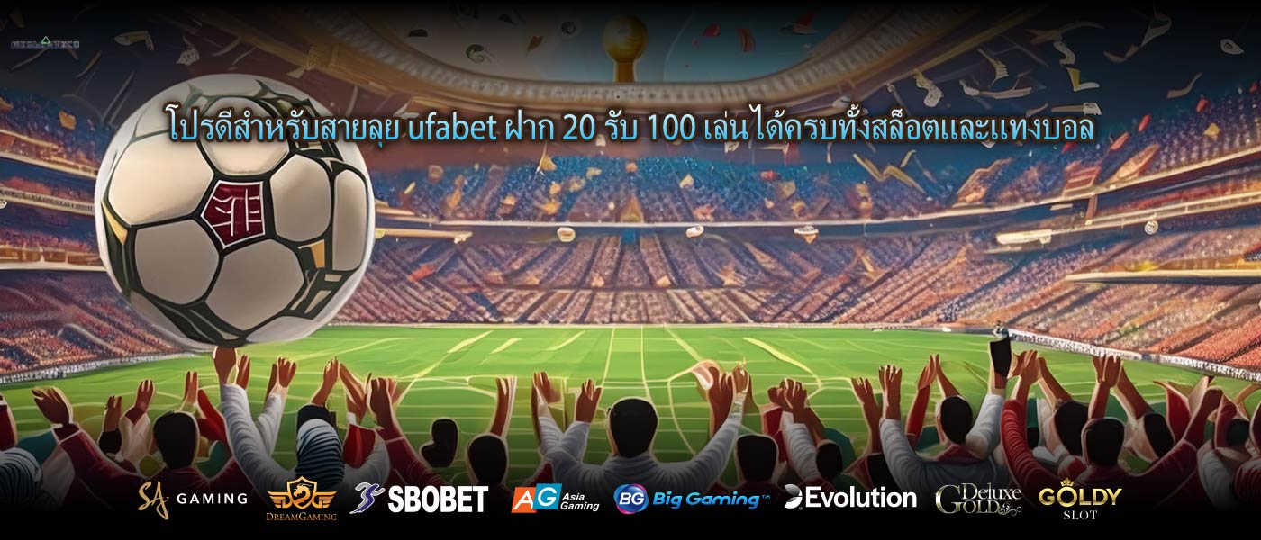 โปรดีสำหรับสายลุย ufabet ฝาก 20 รับ 100 เล่นได้ครบทั้งสล็อตและแทงบอล
